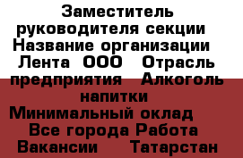 Заместитель руководителя секции › Название организации ­ Лента, ООО › Отрасль предприятия ­ Алкоголь, напитки › Минимальный оклад ­ 1 - Все города Работа » Вакансии   . Татарстан респ.